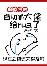 《喝醉后把巨佬rua了》