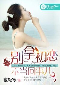 别拿初恋不当回事儿
