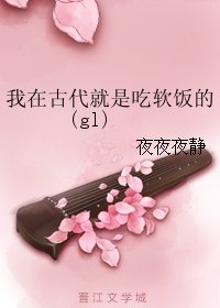 我在古代就是吃软饭的(gl)