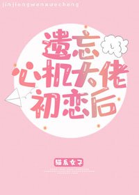 遗忘心机大佬初恋后
