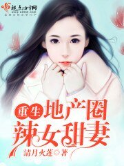 《重生地产圈辣女甜妻》
