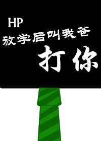 《(BG/HP同人)HP放学后叫我爸打你》