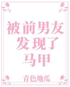 被前男友发现了马甲