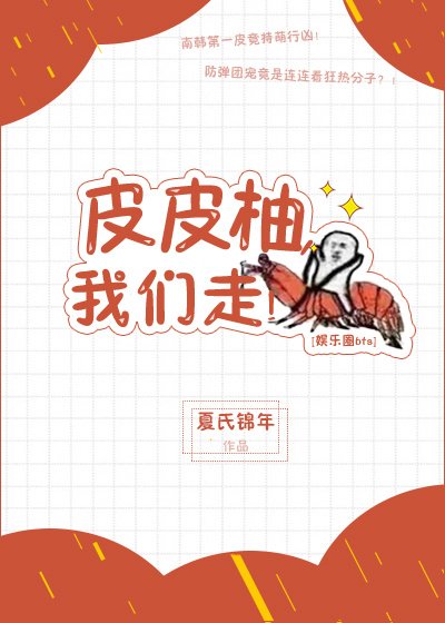 （BG/韩娱同人）[娱乐圈]皮皮柚，我们走