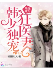 少女神医大甜妻/最强商女：韩少独宠狂医妻