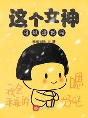 《这个女神可以退货吗》