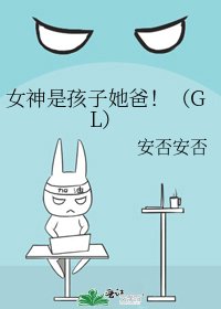 女神是孩子她爸！（GL）