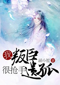《我,叛臣遗孤,很抢手》