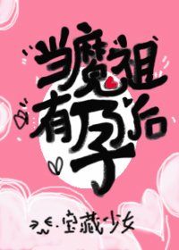（洪荒同人）[洪荒]当魔祖有孕后