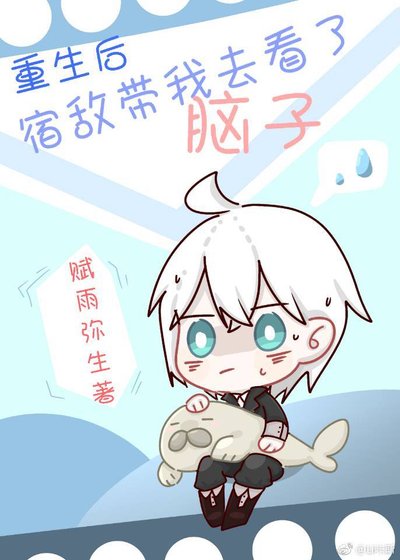 重生后宿敌带我去看了脑子