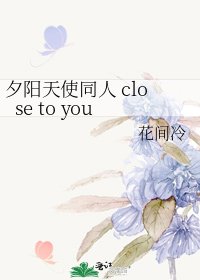 《夕阳天使同人 close to you》