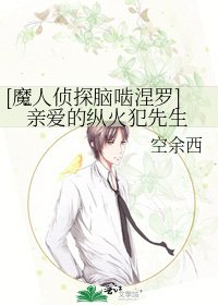 [魔人侦探脑啮涅罗]亲爱的纵火犯先生