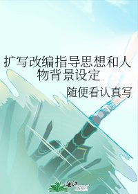 《扩写改编指导思想和人物背景设定》