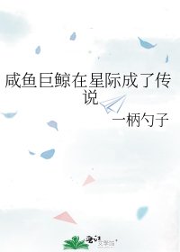 《咸鱼巨鲸在星际成了传说》