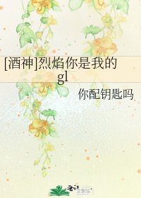 [酒神]烈焰你是我的gl