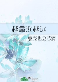 《越靠近越远》