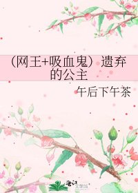 《(网王+吸血鬼)遗弃的公主》