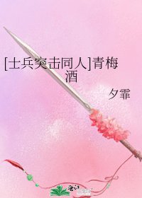[士兵突击同人]青梅酒