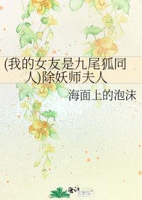 《(我的女友是九尾狐同人)除妖师夫人》