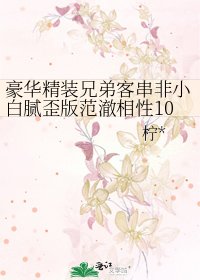 《豪华精装兄弟客串非小白腻歪版范澈相性100问》