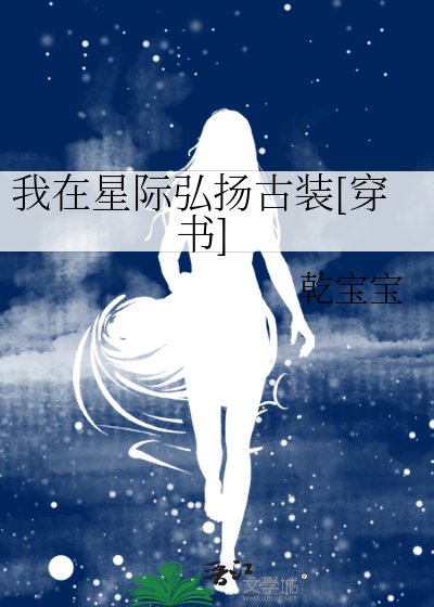 我在星际弘扬古装[穿书]