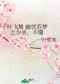《千叶飞舞 幽忧若梦 之少爷,不懂》