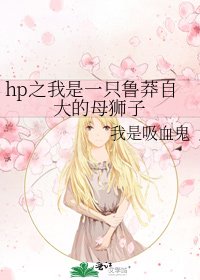 hp之我是一只鲁莽自大的母狮子