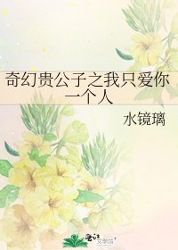 奇幻贵公子之我只爱你一个人