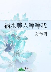 《祸水美人等等我》