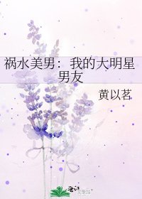 《祸水美男:我的大明星男友》