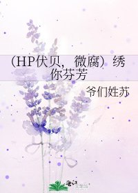 《(HP伏贝,微腐)绣你芬芳》