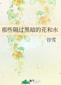 《那些隔过黑暗的花和水》