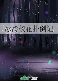 《冰冷校花扑倒记》