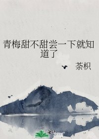 《青梅甜不甜尝一下就知道了》