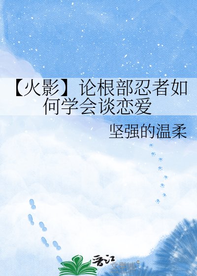 【火影】论根部忍者如何学会谈恋爱