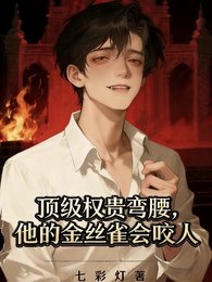 《顶级权贵弯腰,他的金丝雀会咬人》