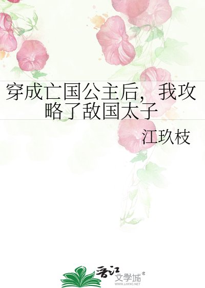 穿成亡国公主后，我攻略了敌国太子