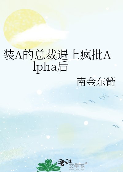 装A的总裁遇上疯批Alpha后