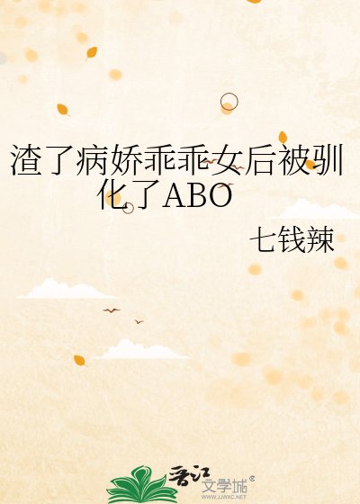 《渣了病娇乖乖女后被驯化了ABO》