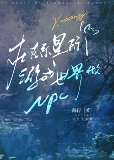 《在克系星际游戏世界做npc》