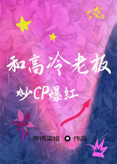 《和高冷老板炒CP爆红》