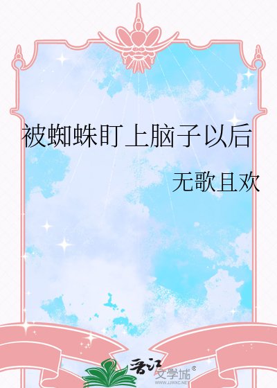 《被蜘蛛盯上脑子以后》