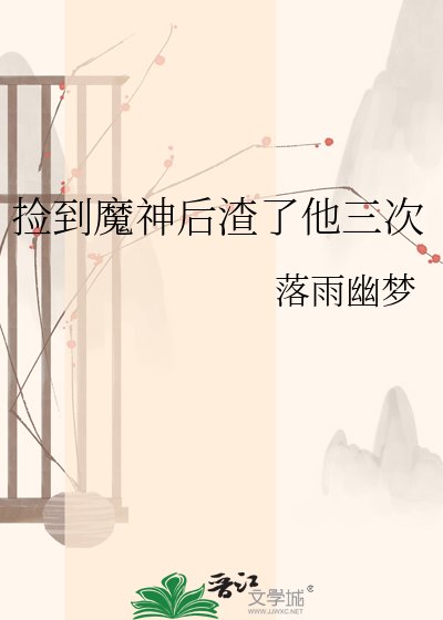 捡到魔神后渣了他三次