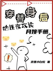 《穿替身后,她连夜攻读月嫂手册/你惹她干嘛?她认钱不认人》