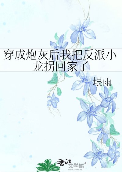《穿成炮灰后我把反派小龙拐回家了》
