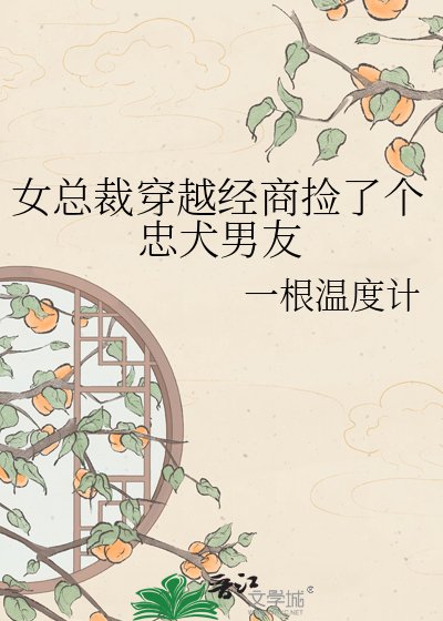 女总裁穿越经商捡了个忠犬男友