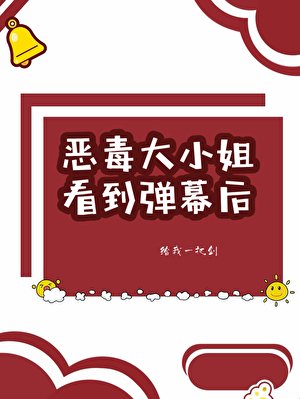 《恶毒大小姐看到弹幕后》