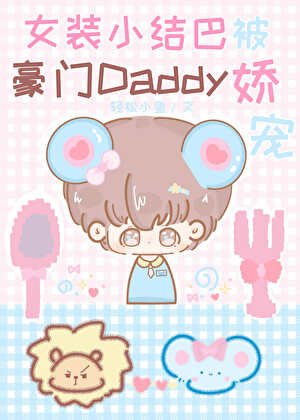 《女装小结巴被豪门Daddy娇宠》