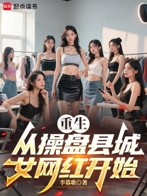 《重生从操盘县城女网红开始》
