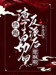 《快跑!渣了白切黑反派后,他疯啦》
